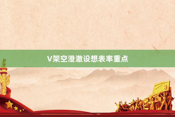 V架空澄澈设想表率重点